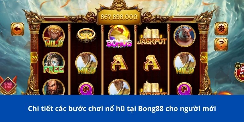 Tây Du Ký Bong88 - Trải Nghiệm Game Nổ Hũ Đỉnh Cao 4 Chi tiết các bước chơi nổ hũ tại Bong88 cho người mới